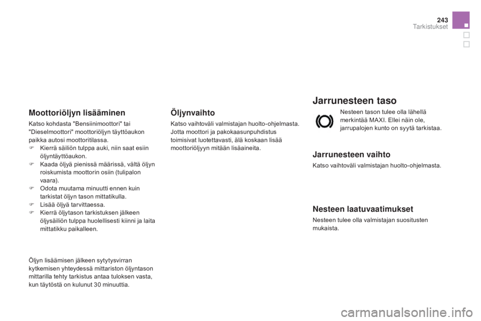 CITROEN DS3 2016 Omistajan Käsikirjat (in Finnish) 243
DS3_fi_Chap09_verifications_ed01-2015
jarrunesteen taso
jarrunesteen vaihto
Katso vaihtoväli valmistajan huolto-ohjelmasta.
nesteen laatuvaatimukset
Nesteen tulee olla valmistajan suositusten
mu CITROEN DS3 2016 Omistajan Käsikirjat (in Finnish) 243
DS3_fi_Chap09_verifications_ed01-2015
jarrunesteen taso
jarrunesteen vaihto
Katso vaihtoväli valmistajan huolto-ohjelmasta.
nesteen laatuvaatimukset
Nesteen tulee olla valmistajan suositusten
mu