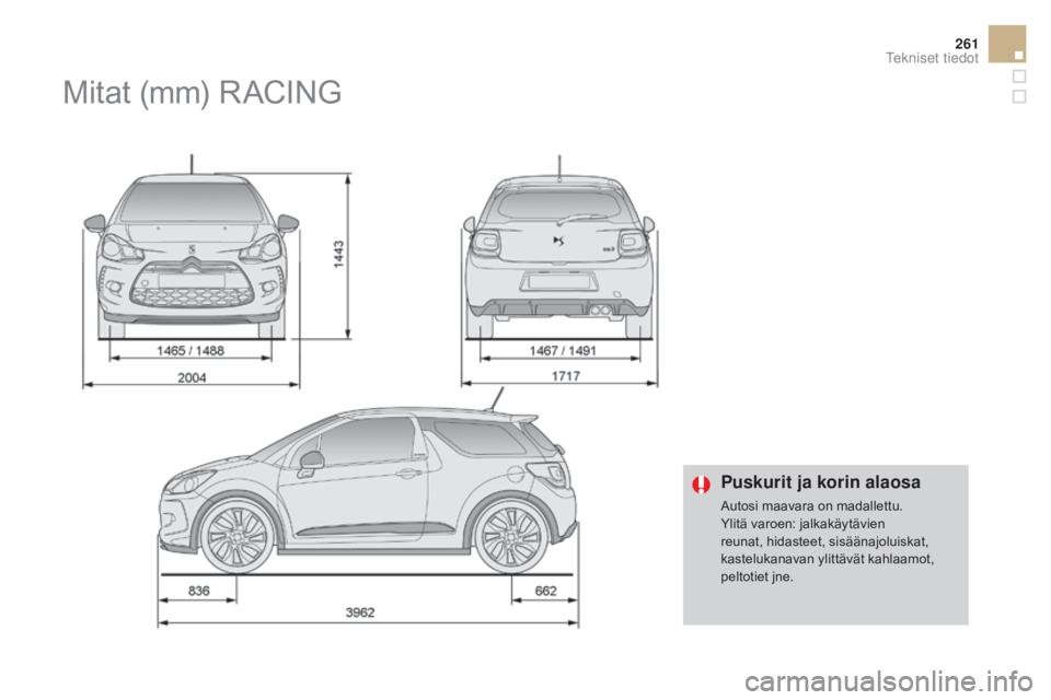 CITROEN DS3 2016  Omistajan Käsikirjat (in Finnish) 261
DS3_fi_Chap10_caracteristiques_ed01-2015
puskurit ja korin alaosa
Autosi maavara on madallettu.
Ylitä varoen: jalkakäytävien 
reunat, hidasteet, sisäänajoluiskat, 
kastelukanavan ylittävät 
