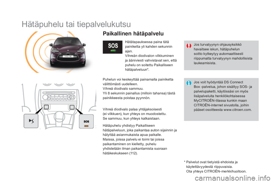 CITROEN DS3 2016 Omistajan Käsikirjat (in Finnish) DS3_fi_Chap11b_BTA_ed01-2015
Hätäpuhelu tai tiepalvelukutsu
Jos turvatyynyn ohjausyksikkö
havaitsee iskun, hätäpuhelun
soitto kytkeytyy automaattisesti
riippumatta turvatyynyn mahdollisista
l CITROEN DS3 2016 Omistajan Käsikirjat (in Finnish) DS3_fi_Chap11b_BTA_ed01-2015
Hätäpuhelu tai tiepalvelukutsu
Jos turvatyynyn ohjausyksikkö
havaitsee iskun, hätäpuhelun
soitto kytkeytyy automaattisesti
riippumatta turvatyynyn mahdollisista
l