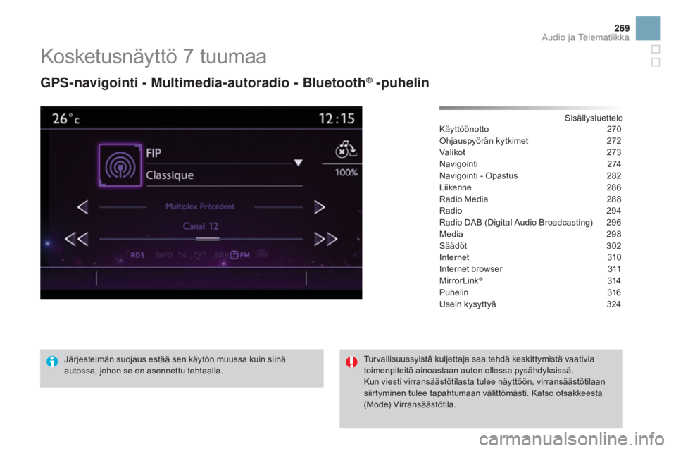 CITROEN DS3 2016  Omistajan Käsikirjat (in Finnish) 269
DS3_fi_Chap11c_SMEGplus_ed01-2015
Kosketusnäyttö 7 tuumaa
GpS-navigointi - Multimedia-autoradio - Bluetooth® -puhelin
Sisällysluettelo
Käyttöönotto 2 70
Ohjauspyörän kytkimet
 2

72
Valik