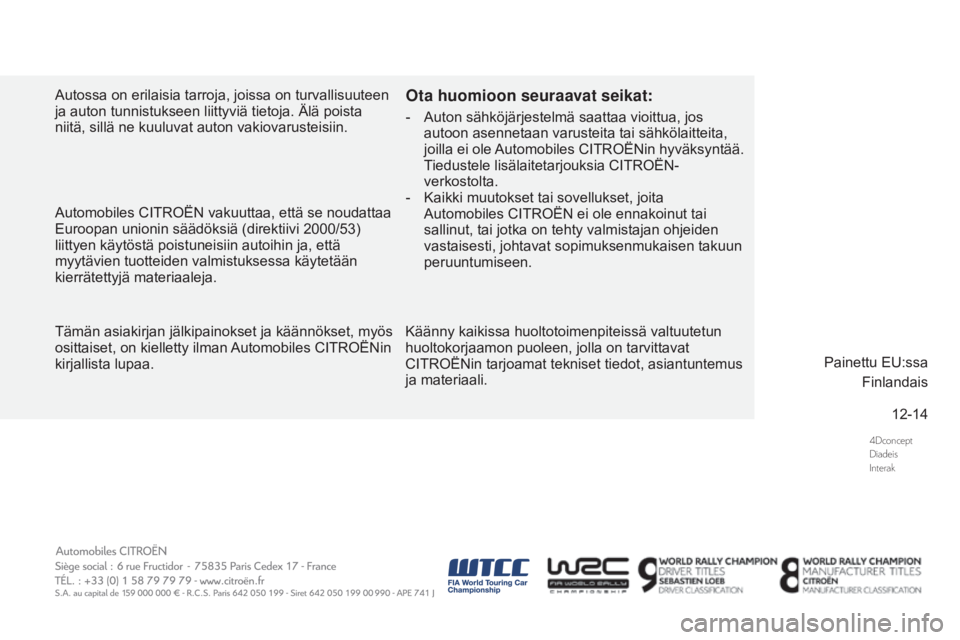 CITROEN DS3 2016 Omistajan Käsikirjat (in Finnish) 4Dconcept
Diadeis
Interak
12-14
DS3_fi_Chap13_couv-fin_ed01-2015
Autossa on erilaisia tarroja, joissa on turvallisuuteen
ja auton tunnistukseen liittyviä tietoja. Älä poista
niitä, sillä ne kuu CITROEN DS3 2016 Omistajan Käsikirjat (in Finnish) 4Dconcept
Diadeis
Interak
12-14
DS3_fi_Chap13_couv-fin_ed01-2015
Autossa on erilaisia tarroja, joissa on turvallisuuteen
ja auton tunnistukseen liittyviä tietoja. Älä poista
niitä, sillä ne kuu