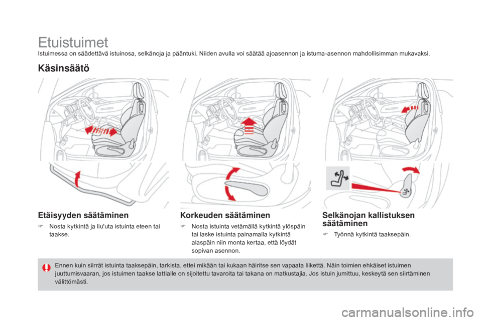 CITROEN DS3 2016  Omistajan Käsikirjat (in Finnish) DS3_fi_Chap03_confort_ed01-2015
EtuistuimetIstuimessa on säädettävä istuinosa, selkänoja ja pääntuki. Niiden avulla voi säätää ajoasennon ja istuma-asennon mahdollisimman mukavaksi.
Käsins