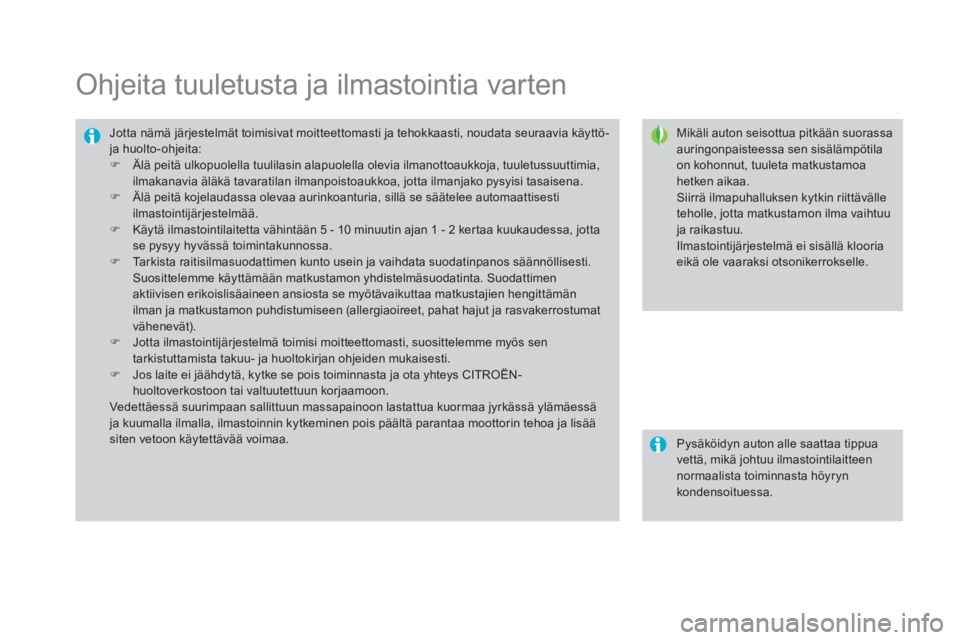 CITROEN DS3 2016 Omistajan Käsikirjat (in Finnish) DS3_fi_Chap03_confort_ed01-2015
Ohjeita tuuletusta ja ilmastointia varten
Mikäli auton seisottua pitkään suorassa
auringonpaisteessa sen sisälämpötila
on kohonnut, tuuleta matkustamoa
hetken CITROEN DS3 2016 Omistajan Käsikirjat (in Finnish) DS3_fi_Chap03_confort_ed01-2015
Ohjeita tuuletusta ja ilmastointia varten
Mikäli auton seisottua pitkään suorassa
auringonpaisteessa sen sisälämpötila
on kohonnut, tuuleta matkustamoa
hetken