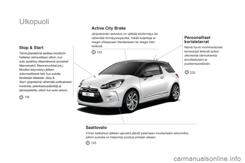 CITROEN DS3 2016  Omistajan Käsikirjat (in Finnish) DS3_fi_Chap00b_vue-ensemble_ed01-2015
Ulkopuoli
peroonalliset 
koristetarrat
Nämä hyvin monimuotoiset 
tarrasarjat tekevät autosi 
ulkoisesta olemuksesta 
ainutlaatuisen ja 
puoleensavetävän.
Saa