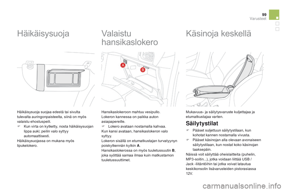 CITROEN DS3 2015 Omistajan Käsikirjat (in Finnish) 99
DS3_fi_Chap05_amenagement_ed01-2014
Häikäisysuoja suojaa edestä tai sivulta
tulevalta auringonpaisteelta, siinä on myös
valaistu ehostuspeili.
F
K
un virta on kytketty, nosta häikäisysuo CITROEN DS3 2015 Omistajan Käsikirjat (in Finnish) 99
DS3_fi_Chap05_amenagement_ed01-2014
Häikäisysuoja suojaa edestä tai sivulta
tulevalta auringonpaisteelta, siinä on myös
valaistu ehostuspeili.
F
K
un virta on kytketty, nosta häikäisysuo