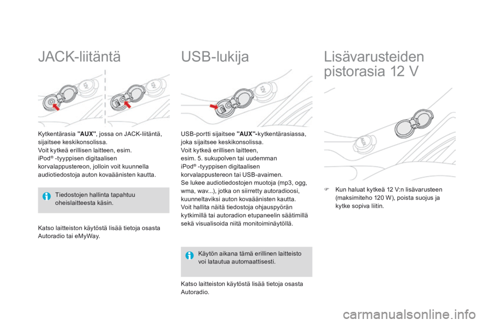 CITROEN DS3 2015 Omistajan Käsikirjat (in Finnish) DS3_fi_Chap05_amenagement_ed01-2014
JACK-liitäntä
Kytkentärasia "AUX" , jossa on JACK-liitäntä,
sijaitsee keskikonsolissa.
Voit kytkeä erillisen laitteen, esim.
iPod
® -tyyppisen digi CITROEN DS3 2015 Omistajan Käsikirjat (in Finnish) DS3_fi_Chap05_amenagement_ed01-2014
JACK-liitäntä
Kytkentärasia "AUX" , jossa on JACK-liitäntä,
sijaitsee keskikonsolissa.
Voit kytkeä erillisen laitteen, esim.
iPod
® -tyyppisen digi