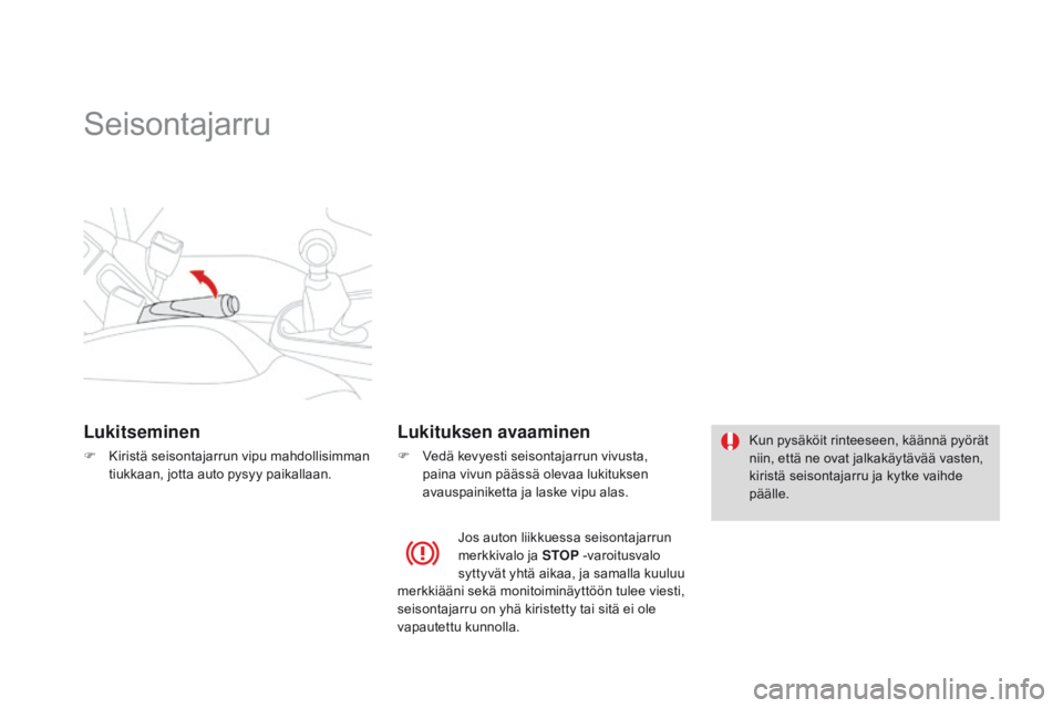 CITROEN DS3 2015 Omistajan Käsikirjat (in Finnish) DS3_fi_Chap06_conduite_ed01-2014
Seisontajarru
Lukitseminen
F Kiristä seisontajarrun vipu mahdollisimman tiukkaan, jotta auto pysyy paikallaan.
Lukituksen avaaminen
F Vedä kevyesti seisontajarrun vi CITROEN DS3 2015 Omistajan Käsikirjat (in Finnish) DS3_fi_Chap06_conduite_ed01-2014
Seisontajarru
Lukitseminen
F Kiristä seisontajarrun vipu mahdollisimman tiukkaan, jotta auto pysyy paikallaan.
Lukituksen avaaminen
F Vedä kevyesti seisontajarrun vi