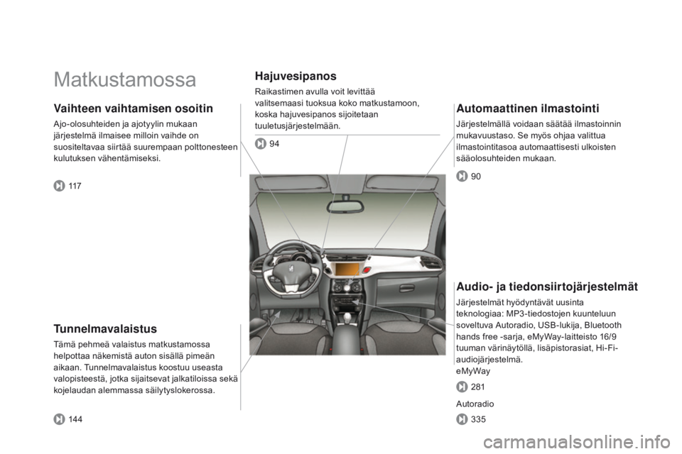 CITROEN DS3 2015  Omistajan Käsikirjat (in Finnish) DS3_fi_Chap00b_vue-ensemble_ed01-2014
Matkustamossa
Tunnelmavalaistus
Tämä pehmeä valaistus matkustamossa 
helpottaa näkemistä auton sisällä pimeän 
aikaan. Tunnelmavalaistus koostuu useasta 
