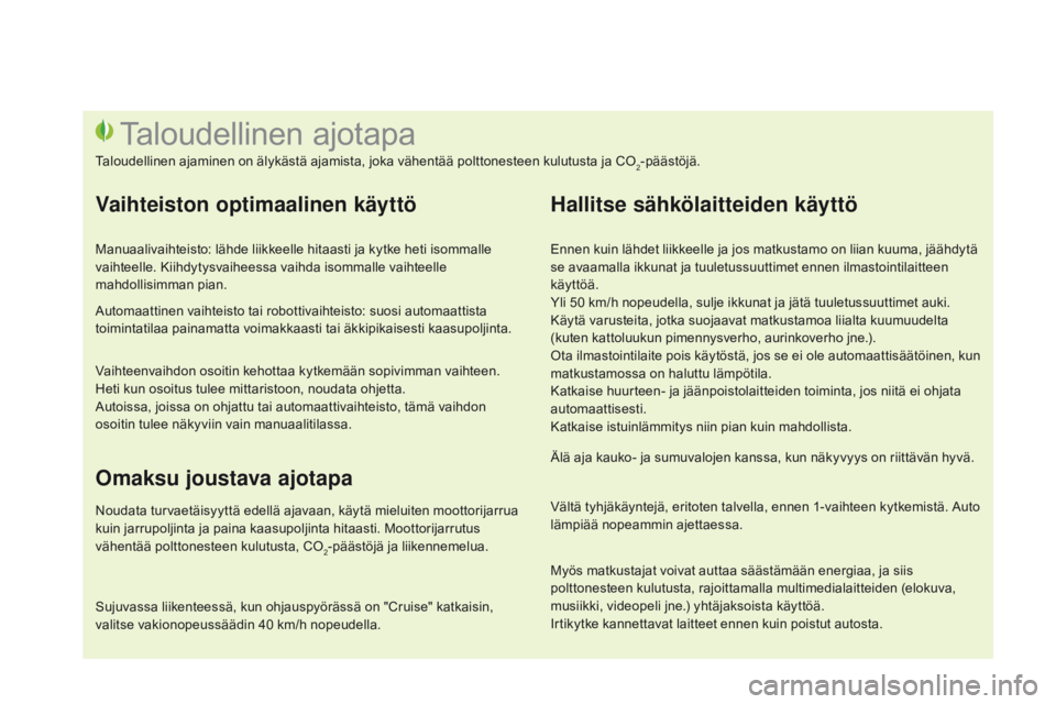 CITROEN DS3 2015  Omistajan Käsikirjat (in Finnish) DS3_fi_Chap00c_eco-conduite_ed01-2014
Ennen kuin lähdet liikkeelle ja jos matkustamo on liian kuuma, jäähdytä 
se avaamalla ikkunat ja tuuletussuuttimet ennen ilmastointilaitteen 
käyttöä.
Yli 