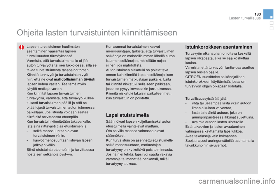 CITROEN DS3 2015  Omistajan Käsikirjat (in Finnish) 183
DS3_fi_Chap09_securite-enfants_ed01-2014
Ohjeita lasten turvaistuinten kiinnittämiseen
Lapsen turvaistuimen huolimaton 
asentaminen vaarantaa lapsen 
turvallisuuden törmäyksessä.
Varmista, ett