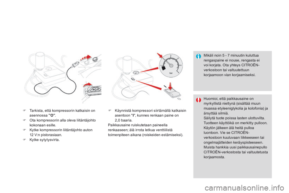 CITROEN DS3 2015  Omistajan Käsikirjat (in Finnish) DS3_fi_Chap10_info-pratiques_ed01-2014
Mikäli noin 5 - 7 minuutin kuluttua 
rengaspaine ei nouse, rengasta ei 
voi korjata. Ota yhteys CITROËN-
verkostoon tai valtuutettuun 
korjaamoon vian korjaami