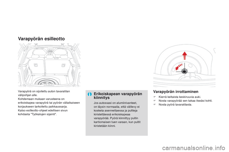 CITROEN DS3 2015  Omistajan Käsikirjat (in Finnish) DS3_fi_Chap10_info-pratiques_ed01-2014
Varapyörä on sijoitettu auton tavaratilan 
välipohjan alle.
Kohdemaan mukaan varusteena on 
erikoiskapea varapyörä tai pyörän väliaikaiseen 
korjaukseen 