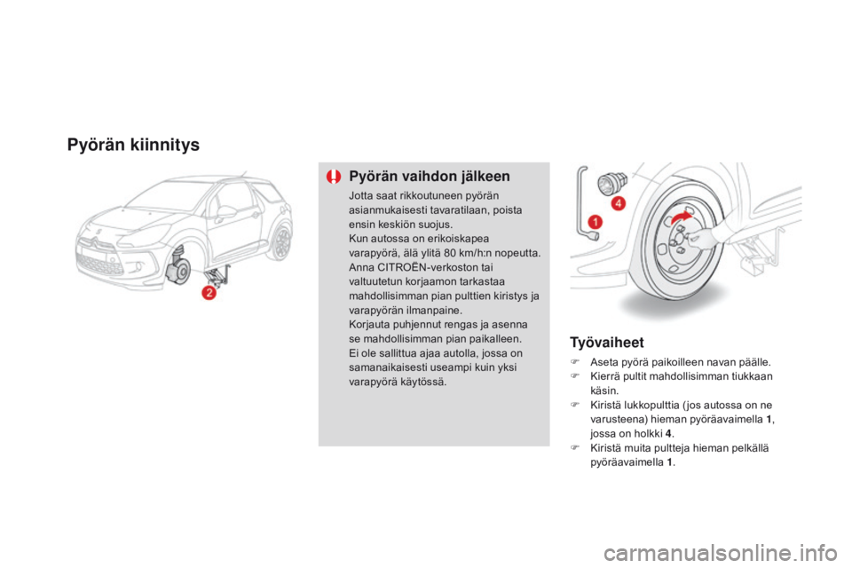 CITROEN DS3 2015  Omistajan Käsikirjat (in Finnish) DS3_fi_Chap10_info-pratiques_ed01-2014
pyörän kiinnitys
pyörän vaihdon jälkeen
Jotta saat rikkoutuneen pyörän 
asianmukaisesti tavaratilaan, poista 
ensin keskiön suojus.
Kun autossa on erikoi