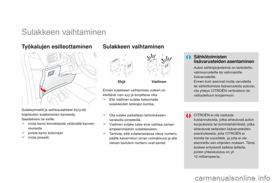 CITROEN DS3 2015 Omistajan Käsikirjat (in Finnish) DS3_fi_Chap10_info-pratiques_ed01-2014
Sulakkeen vaihtaminen
Sähkötoimisten
lisävarusteiden asentaminen
Auton sähköjärjestelmä on tarkoitettu
vakiovarusteille tai valinnaisille
lisävarustei CITROEN DS3 2015 Omistajan Käsikirjat (in Finnish) DS3_fi_Chap10_info-pratiques_ed01-2014
Sulakkeen vaihtaminen
Sähkötoimisten
lisävarusteiden asentaminen
Auton sähköjärjestelmä on tarkoitettu
vakiovarusteille tai valinnaisille
lisävarustei