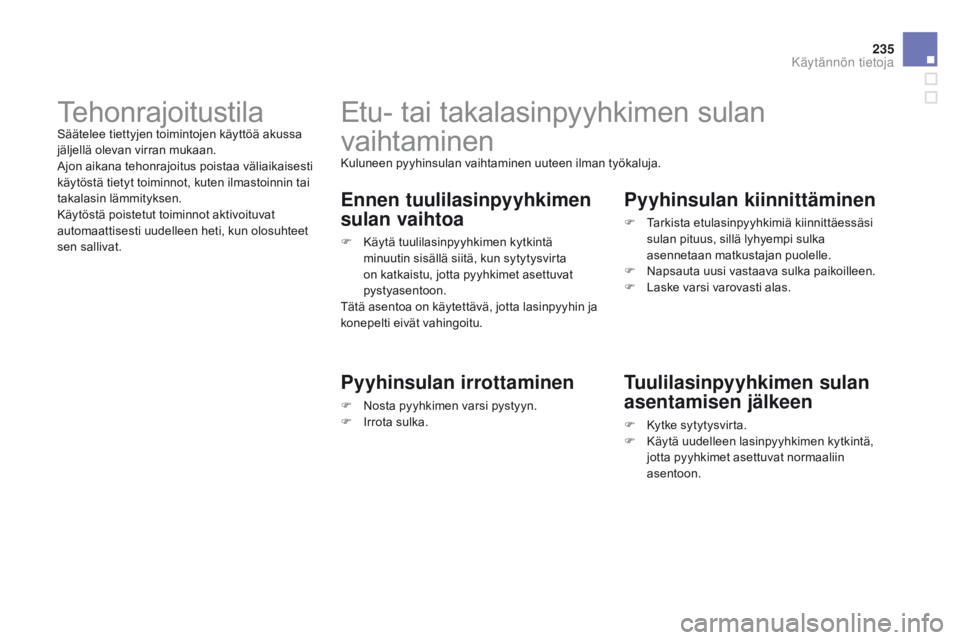 CITROEN DS3 2015  Omistajan Käsikirjat (in Finnish) 235
DS3_fi_Chap10_info-pratiques_ed01-2014
Etu- tai takalasinpyyhkimen sulan 
vaihtaminen
Kuluneen pyyhinsulan vaihtaminen uuteen ilman työkaluja.
Ennen tuulilasinpyyhkimen 
sulan vaihtoa
F Käytä t