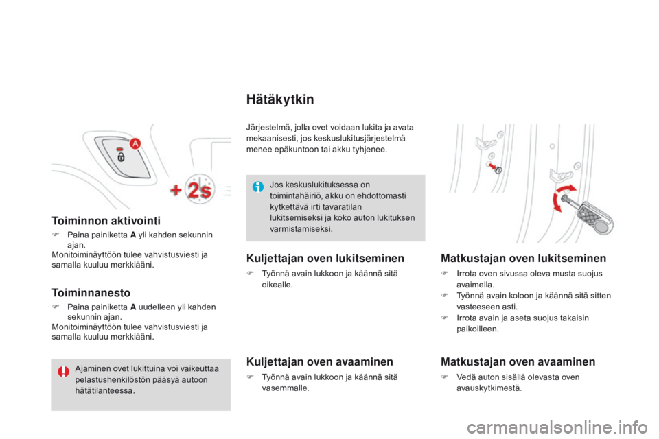 CITROEN DS3 2015 Omistajan Käsikirjat (in Finnish) DS3_fi_Chap03_ouvertures_ed01-2014
Toiminnon aktivointi
F Paina painiketta A yli kahden sekunnin
ajan.
Monitoiminäyttöön tulee vahvistusviesti ja
samalla kuuluu merkkiääni.
Toiminnanesto
F Pain CITROEN DS3 2015 Omistajan Käsikirjat (in Finnish) DS3_fi_Chap03_ouvertures_ed01-2014
Toiminnon aktivointi
F Paina painiketta A yli kahden sekunnin
ajan.
Monitoiminäyttöön tulee vahvistusviesti ja
samalla kuuluu merkkiääni.
Toiminnanesto
F Pain