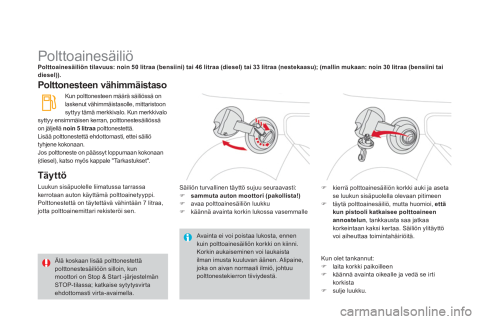 CITROEN DS3 2014  Omistajan Käsikirjat (in Finnish)    
 
 
 
 
 
 
 
 
 
 
 
 
 
 
 
 
 
 
 
 
 
 
 
 
Polttoainesäiliö Polttoainesäiliön tilavuus: noin 50 litraa (bensiini) tai 46 litraa (diesel) tai 33 litraa (nestekaasu); (mallin mukaan: noin 3