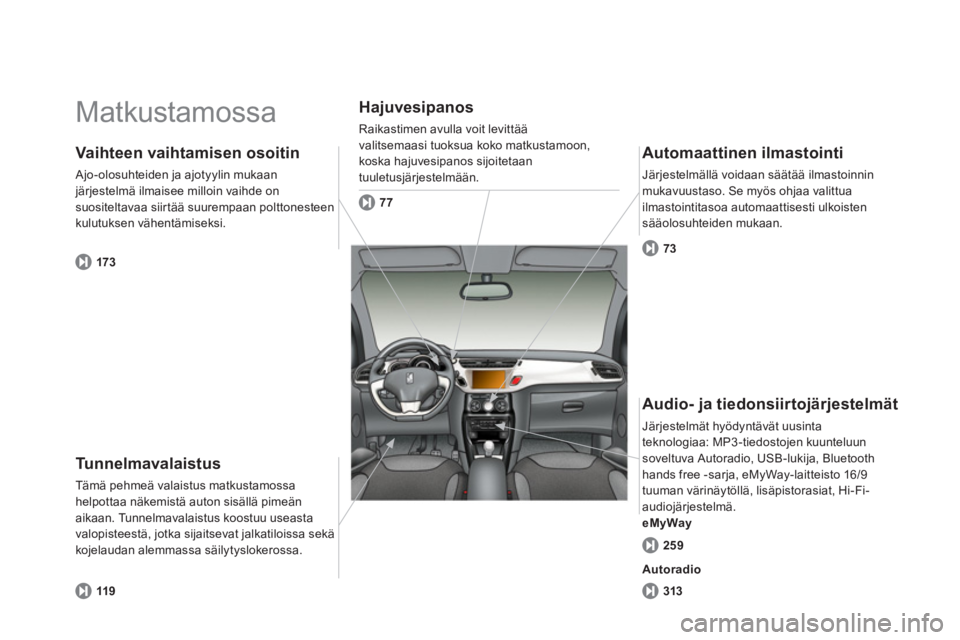 CITROEN DS3 2014 Omistajan Käsikirjat (in Finnish) Matkustamossa
Tu n n e l m a v a l a i s t u s
Tämä pehmeä valaistus matkustamossahelpottaa näkemistä auton sisällä pimeän aikaan. Tunnelmavalaistus koostuu useastavalopisteestä, jotka si CITROEN DS3 2014 Omistajan Käsikirjat (in Finnish) Matkustamossa
Tu n n e l m a v a l a i s t u s
Tämä pehmeä valaistus matkustamossahelpottaa näkemistä auton sisällä pimeän aikaan. Tunnelmavalaistus koostuu useastavalopisteestä, jotka si