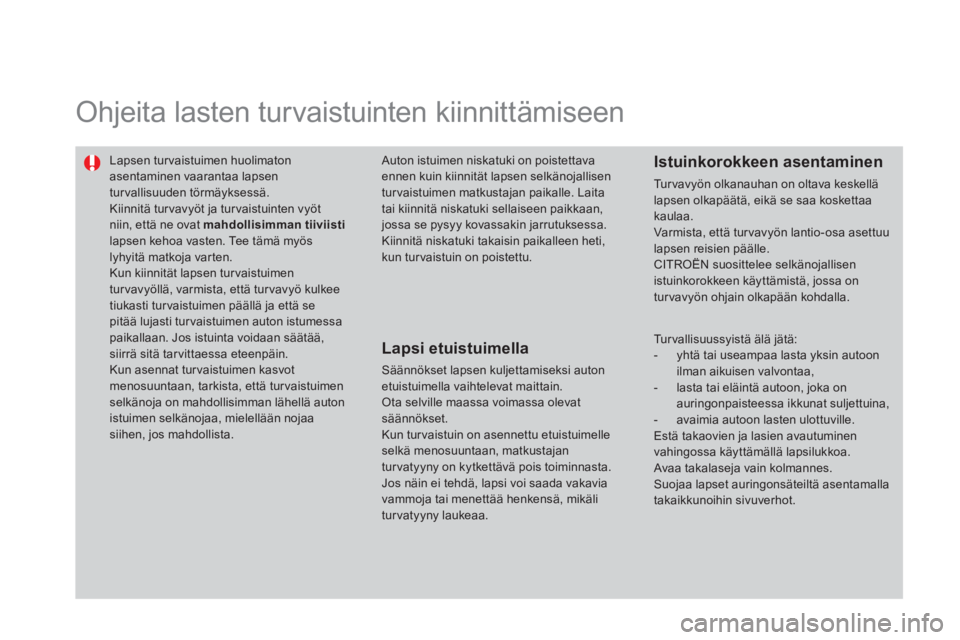 CITROEN DS3 2014 Omistajan Käsikirjat (in Finnish) Ohjeita lasten turvaistuinten kiinnittämiseen
Lapsen tur vaistuimen huolimaton asentaminen vaarantaa lapsen turvallisuuden törmäyksessä.
Kiinnitä turvavyöt ja turvaistuinten vyöt niin, CITROEN DS3 2014 Omistajan Käsikirjat (in Finnish) Ohjeita lasten turvaistuinten kiinnittämiseen
Lapsen tur vaistuimen huolimaton asentaminen vaarantaa lapsen turvallisuuden törmäyksessä.
Kiinnitä turvavyöt ja turvaistuinten vyöt niin,