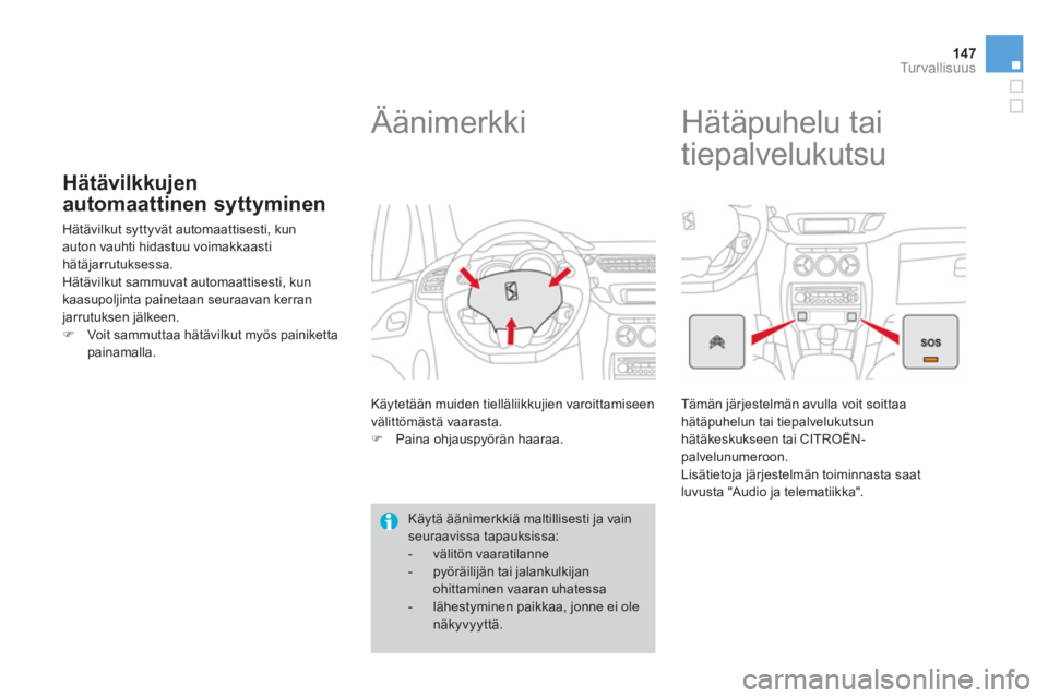CITROEN DS3 2014  Omistajan Käsikirjat (in Finnish) 147Tu r v a l l i s u u s
Hätävilkkujen
automaattinen syttyminen 
  Hätävilkut syttyvät automaattisesti, kun auton vauhti hidastuu voimakkaasti hätäjarrutuksessa.Hätävilkut sammuvat automaatt