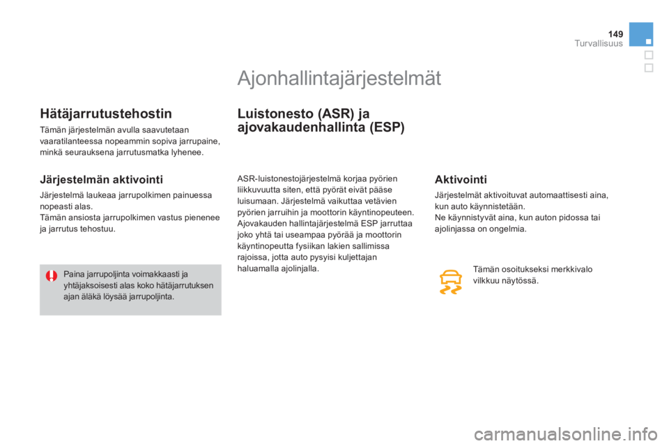 CITROEN DS3 2014  Omistajan Käsikirjat (in Finnish) 149Tu r v a l l i s u u s
Hätäjarrutustehostin 
 Tämän järjestelmän avulla saavutetaan
vaaratilanteessa nopeammin sopiva jarrupaine, 
minkä seurauksena jarrutusmatka lyhenee.
   
Järjestelmän
