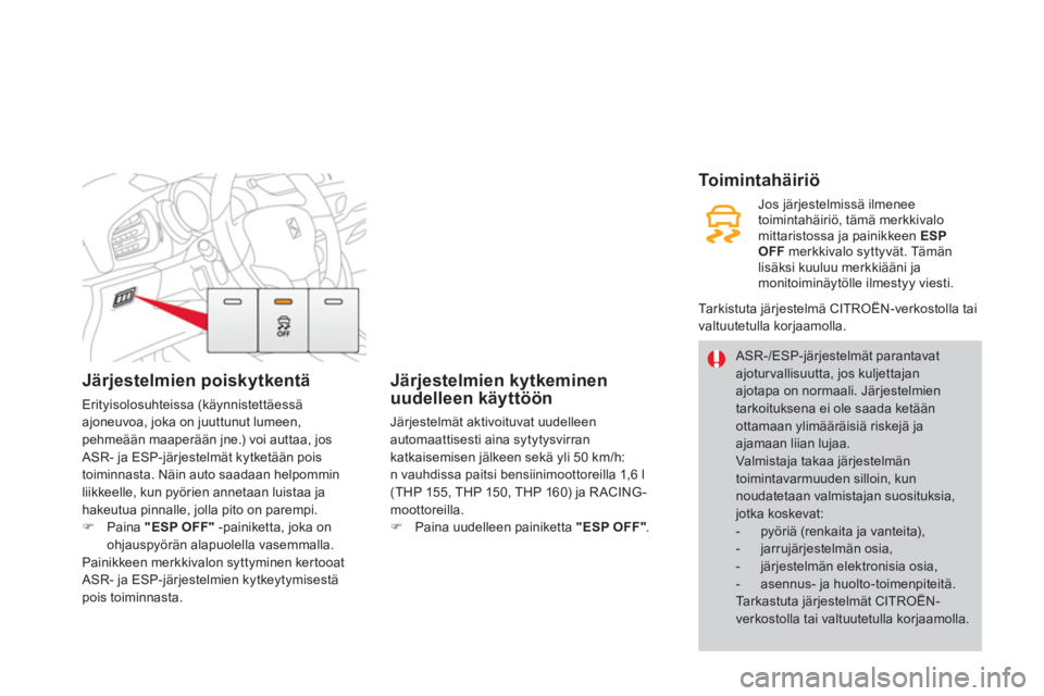 CITROEN DS3 2014  Omistajan Käsikirjat (in Finnish) Järjestelmien poiskytkentä
Erityisolosuhteissa (käynnistettäessäajoneuvoa, joka on juuttunut lumeen, pehmeään maaperään jne.) voi auttaa, josASR- ja ESP-järjestelmät kytketään pois 
to
im
