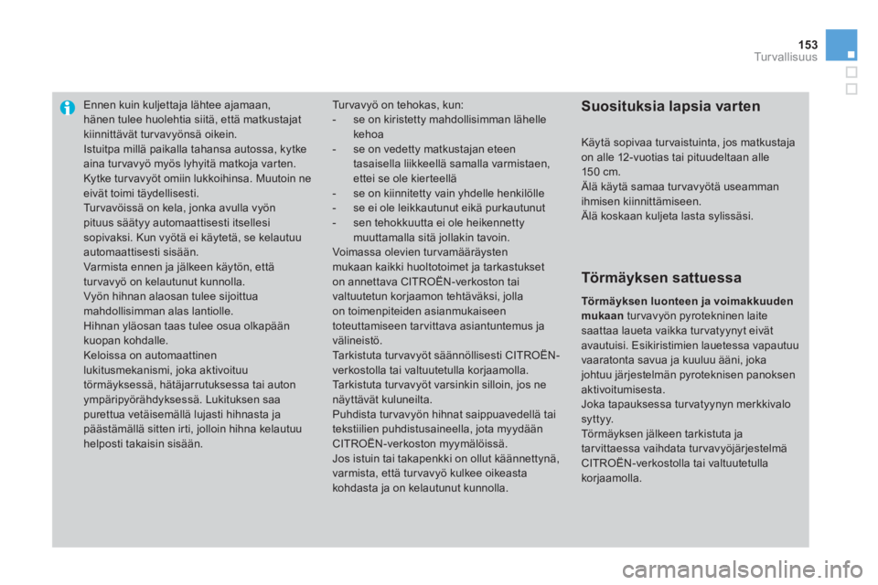 CITROEN DS3 2014  Omistajan Käsikirjat (in Finnish) 153Tu r v a l l i s u u s
Ennen kuin kuljettaja lähtee ajamaan,hänen tulee huolehtia siitä, että matkustajatkiinnittävät tur vavyönsä oikein. 
  Istuitpa millä paikalla tahansa autossa, kytke