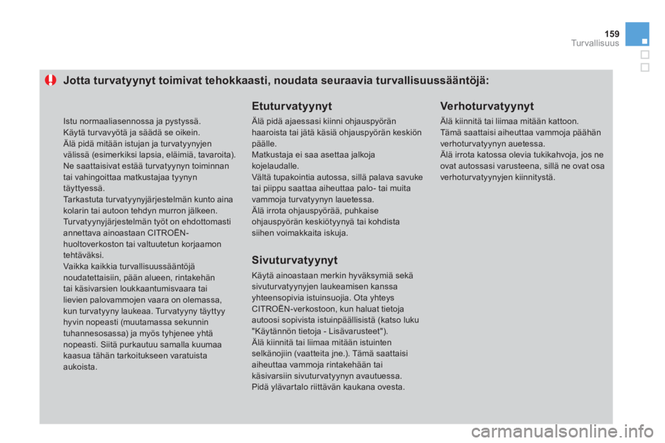 CITROEN DS3 2014  Omistajan Käsikirjat (in Finnish) 159Tu r v a l l i s u u s
Jotta turvatyynyt toimivat tehokkaasti, noudata seuraavia turvallisuussääntöjä:
   Etuturvatyynyt
 Älä pidä ajaessasi kiinni ohjauspyöränhaaroista tai jätä käsiä