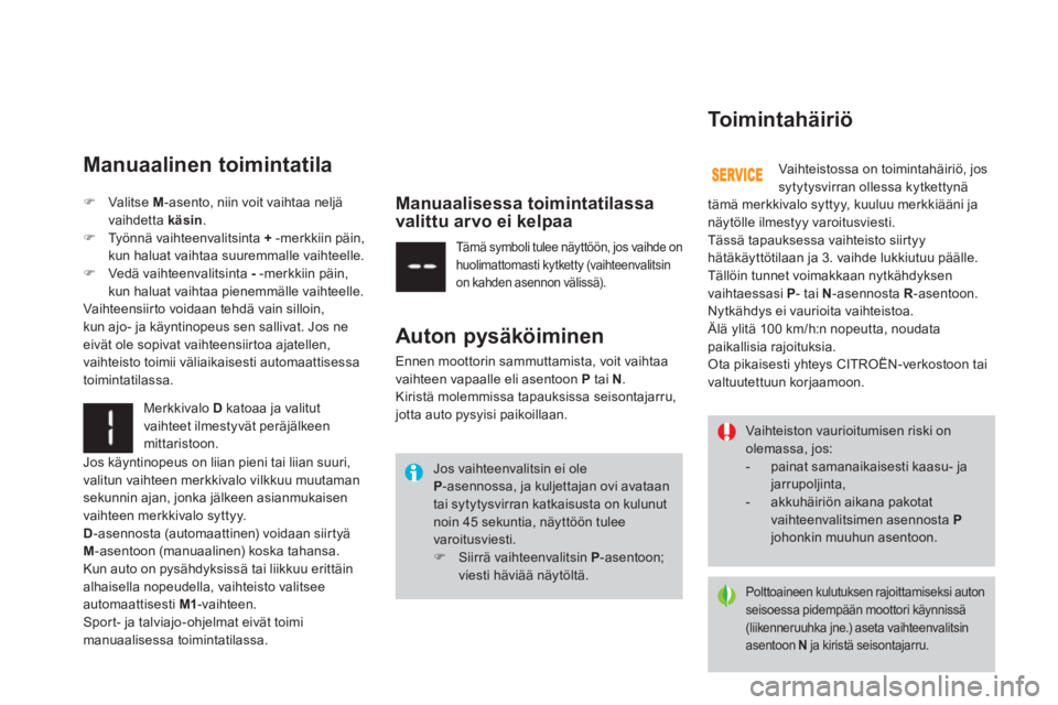 CITROEN DS3 2014  Omistajan Käsikirjat (in Finnish) Manuaalinen toimintatila 
  Merkkivalo  Dkatoaa ja valitut 
vaihteet ilmestyvät peräjälkeen 
mittaristoon.
   Manuaalisessa toimintatilassavalittu arvo ei kelpaa
�)Valitse M-asento, niin voit vaiht