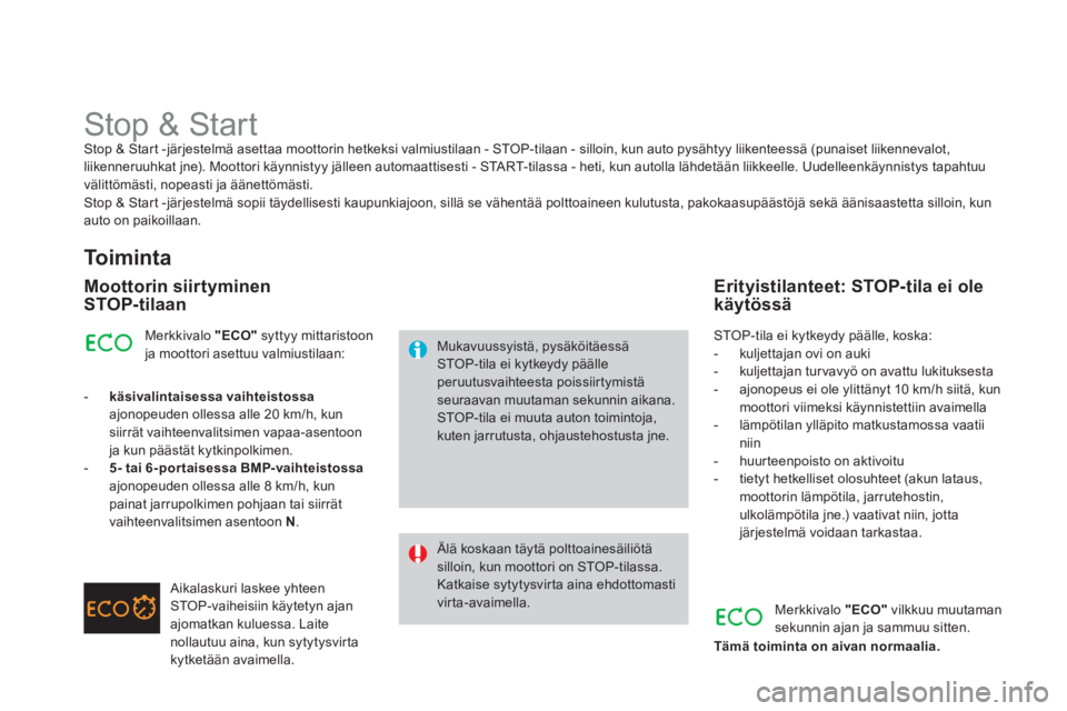 CITROEN DS3 2014  Omistajan Käsikirjat (in Finnish)    
 
 
 
 
 
 
 
 
 
 
Stop & Start Stop & Start -järjestelmä asettaa moottorin hetkeksi valmiustilaan - STOP-tilaan - silloin, kun auto pysähtyy liikenteessä (punaiset liikennevalot, 
liikenneru