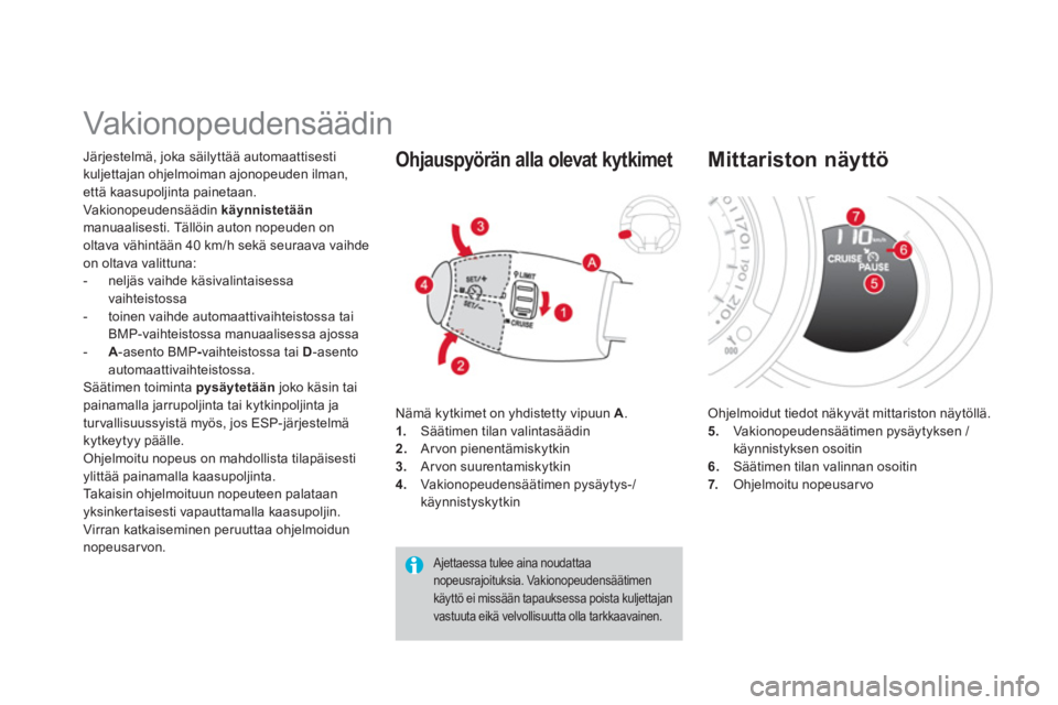 CITROEN DS3 2014  Omistajan Käsikirjat (in Finnish)    
 
 
 
 
Vakionopeudensäädin 
Järjestelmä, joka säilyttää automaattisesti 
kul
jettajan ohjelmoiman ajonopeuden ilman,että kaasupoljinta painetaan. 
Vakionopeudensäädin käynnistetäänma