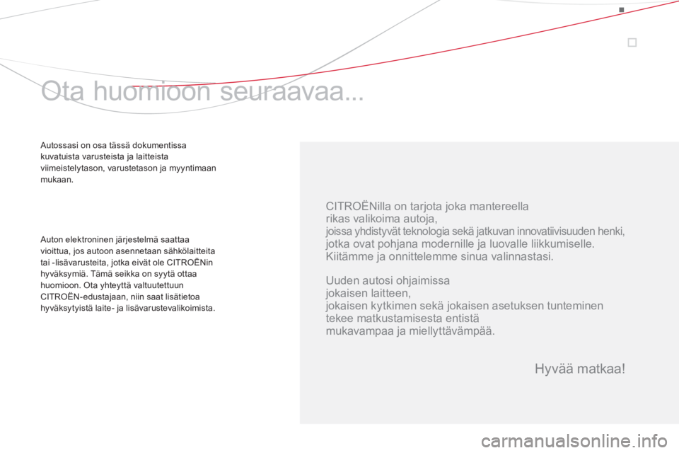 CITROEN DS3 2014  Omistajan Käsikirjat (in Finnish)    
CITROËNilla on tarjota joka mantereella   
rikas valikoima autoja,  
joissa yhdistyvät teknologia sekä jatkuvan innovatiivisuuden henki,   
jotka ovat pohjana modernille ja luovalle liikkumisel