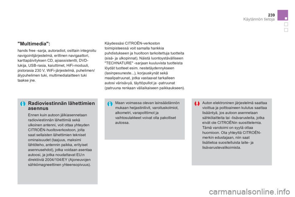CITROEN DS3 2014  Omistajan Käsikirjat (in Finnish) 239Käytännön tietoja
   
"Multimedia": 
 
hands free -sarja, autoradiot, osittain integroitu navigointijärjestelmä, erillinen navigaattori, 
karttapäivityksen CD, ajoassistentti, DVD-
lukija, US