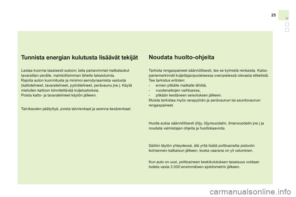 CITROEN DS3 2014 Omistajan Käsikirjat (in Finnish) 25
Tu n n i s t a e n e rgian kulutusta lisäävät tekijät
Lastaa kuorma tasaisesti autoon; laita painavimmat matkalaukuttavaratilan perälle, mahdollisimman lähelle takaistuimia.
Rajoita CITROEN DS3 2014 Omistajan Käsikirjat (in Finnish) 25
Tu n n i s t a e n e rgian kulutusta lisäävät tekijät
Lastaa kuorma tasaisesti autoon; laita painavimmat matkalaukuttavaratilan perälle, mahdollisimman lähelle takaistuimia.
Rajoita