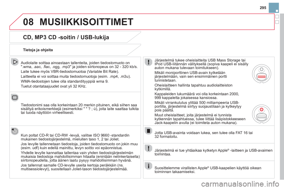 CITROEN DS3 2014  Omistajan Käsikirjat (in Finnish) 295
08MUSIIKKISOITTIMET 
   
CD, MP3 CD -soitin / USB-lukija 
 
 Audiolaite soittaa ainoastaan tallenteita, joiden tiedostomuoto on
".wma, .aac, .ﬂ ac, .ogg, .mp3" ja joiden siirtonopeus on 32 - 320