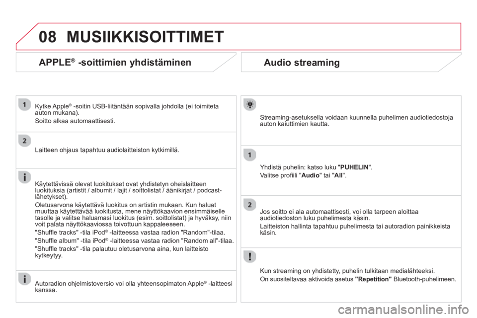 CITROEN DS3 2014  Omistajan Käsikirjat (in Finnish) 08
Audio streaming
Streaming-asetuksella voidaan kuunnella puhelimen audiotiedostoja auton kaiuttimien kautta.
Yhdist
ä puhelin: katso luku "PUHELIN".
Valitse proﬁ ili " Audio" tai "All".
Jos soitt