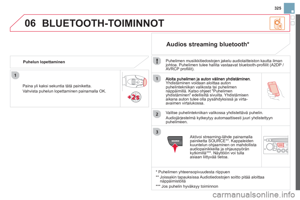 CITROEN DS3 2014 Omistajan Käsikirjat (in Finnish) 325
06
Yhdistäminen voidaan aloittaa auton
puhelintekniikan valikosta tai puhelimen
näppäimillä. Katso ohjeet "Puhelimenyhdistäminen" edellisiltä sivuilta. Yhdistämisen aikana auton tulee olla CITROEN DS3 2014 Omistajan Käsikirjat (in Finnish) 325
06
Yhdistäminen voidaan aloittaa auton
puhelintekniikan valikosta tai puhelimen
näppäimillä. Katso ohjeet "Puhelimenyhdistäminen" edellisiltä sivuilta. Yhdistämisen aikana auton tulee olla