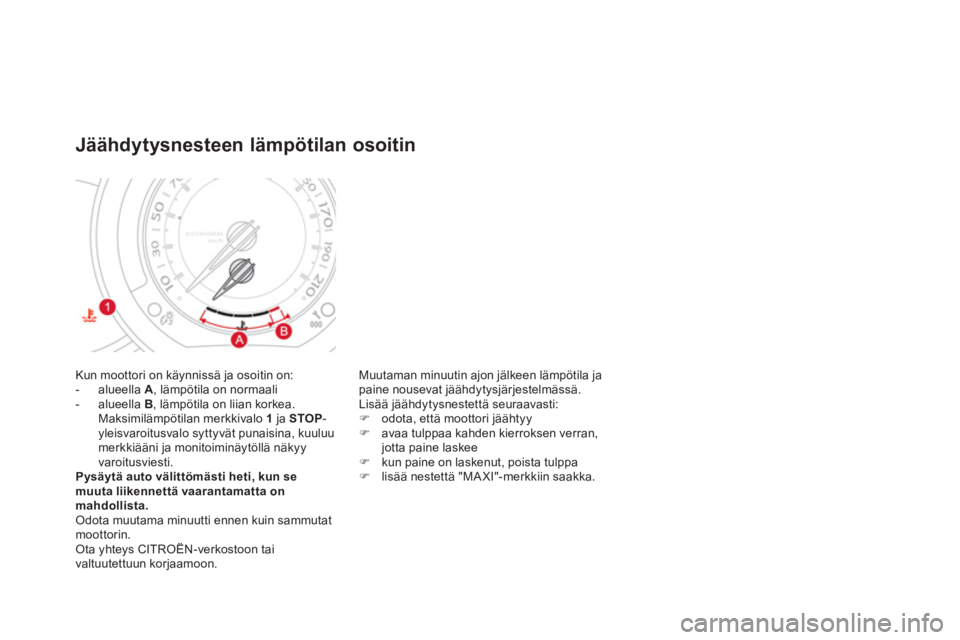 CITROEN DS3 2014  Omistajan Käsikirjat (in Finnish) Kun moottori on käynnissä ja osoitin on:
-  alueella A, lämpötila on normaali 
-  alueella B 
, lämpötila on liian korkea.Maksimilämpötilan merkkivalo  1 
 ja  STOP-yleisvaroitusvalo syttyvät