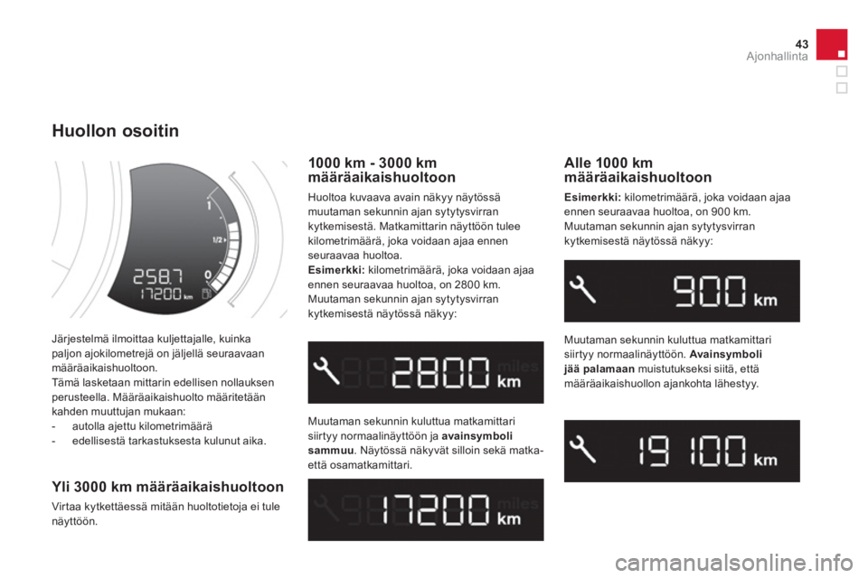CITROEN DS3 2014  Omistajan Käsikirjat (in Finnish) 43Ajonhallinta
  Järjestelmä ilmoittaa kuljettajalle, kuinkapaljon ajokilometrejä on jäljellä seuraavaanmääräaikaishuoltoon.
  Tämä lasketaan mittarin edellisen nollauksen perusteella. Mää