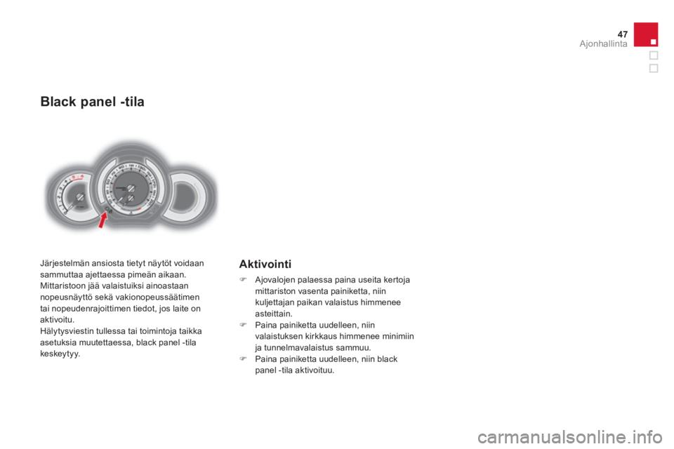 CITROEN DS3 2014  Omistajan Käsikirjat (in Finnish) 47Ajonhallinta
Black panel -tila 
  Järjestelmän ansiosta tietyt näytöt voidaansammuttaa ajettaessa pimeän aikaan.
  Mittaristoon jää valaistuiksi ainoastaannopeusnäyttö sekä vakionopeussä�