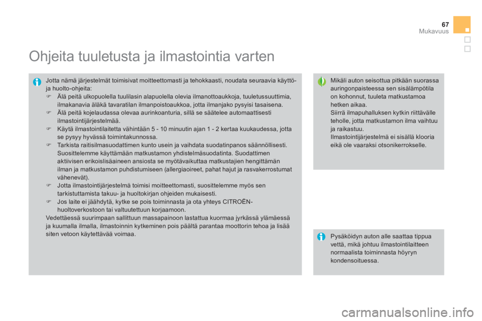 CITROEN DS3 2014  Omistajan Käsikirjat (in Finnish) 67
Mukavuus
   
 
 
 
 
 
 
 
 
 
 
Ohjeita tuuletusta ja ilmastointia varten 
 
 Mikäli auton seisottua pitkään suorassa auringonpaisteessa sen sisälämpötilaon kohonnut, tuuleta matkustamoahetk