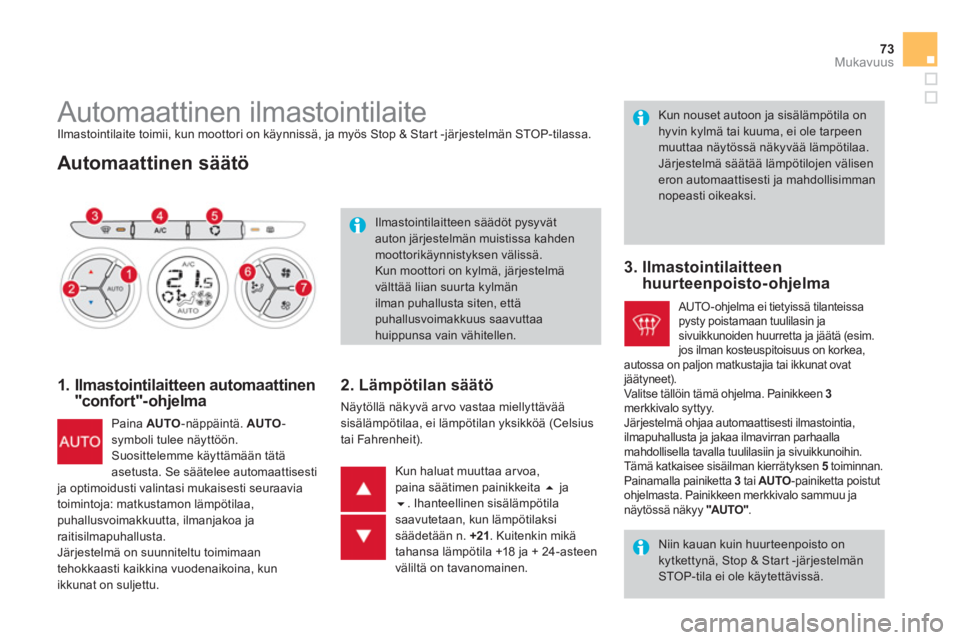 CITROEN DS3 2014  Omistajan Käsikirjat (in Finnish) 73Mukavuus
   
 
 
 
 
 
 
 
 
 
 
 
 
 
 
 
 
Automaattinen ilmastointilaite  
Ilmastointilaite toimii, kun moottori on käynnissä, ja myös Stop & Start -järjestelmän STOP-tilassa. 
 
 
Automaatt