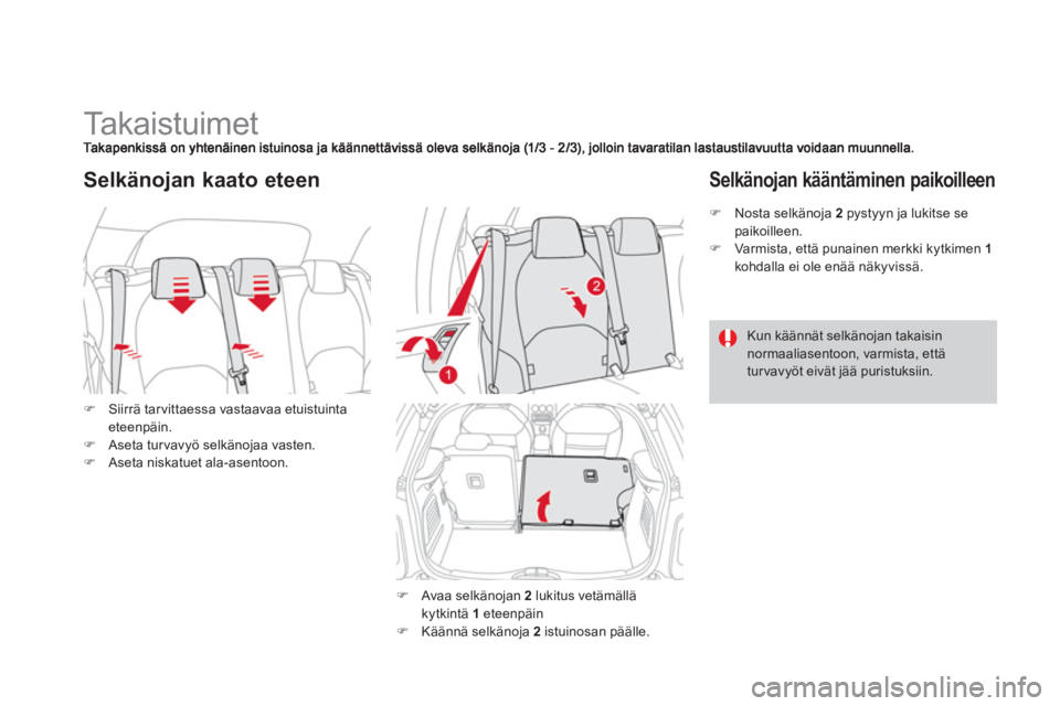 CITROEN DS3 2014  Omistajan Käsikirjat (in Finnish)    
 
 
 
 
 
 
 
 
 
 
Ta k a i s t u i m e t  
�)Siirrä tarvittaessa vastaavaa etuistuinta 
eteenpäin. �)Aseta tur vavyö selkänojaa vasten.�)Aseta niskatuet ala-asentoon.
Selkänojan kaato eteen