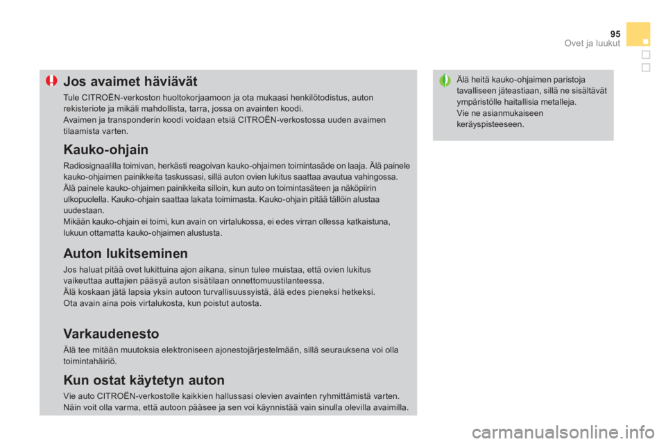 CITROEN DS3 2014  Omistajan Käsikirjat (in Finnish) 95
Ovet ja luukut
Älä heitä kauko-ohjaimen paristoja tavalliseen jäteastiaan, sillä ne sisältävät ympäristölle haitallisia metalleja.
  Vie ne asianmukaiseenkeräyspisteeseen.
Jos avaimet h