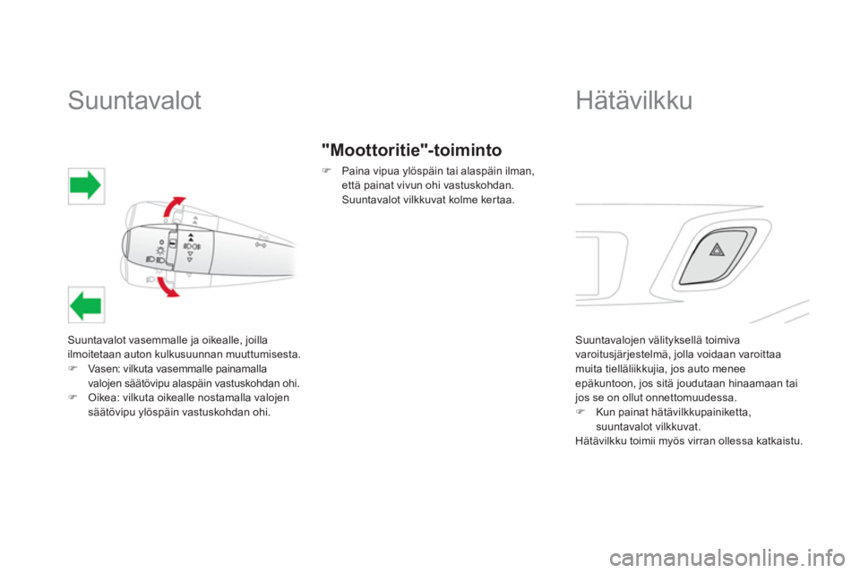 CITROEN DS3 2013  Omistajan Käsikirjat (in Finnish)    
 
 
 
 
 
 
 
 
 
 
Suuntavalot 
Suuntavalot vasemmalle ja oikealle, joilla 
ilmoitetaan auton kulkusuunnan muuttumisesta. �)Vasen: vilkuta vasemmalle painamalla
valojen s