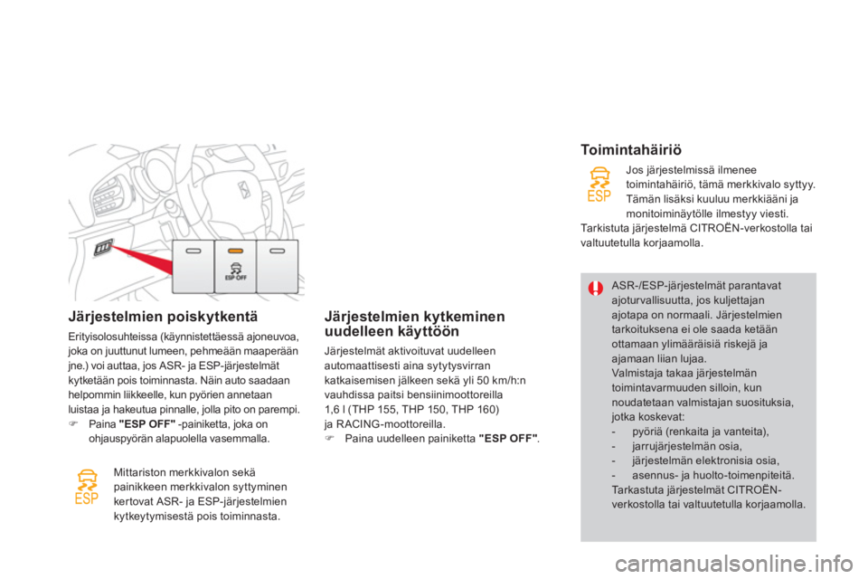CITROEN DS3 2013  Omistajan Käsikirjat (in Finnish) Järjestelmien poiskytkentä
Erityisolosuhteissa (käynnistettäessä ajoneuvoa,joka on juuttunut lumeen, pehmeään maaperäänjne.) voi auttaa, jos ASR- ja ESP-järjestelmät kytketään pois toimin