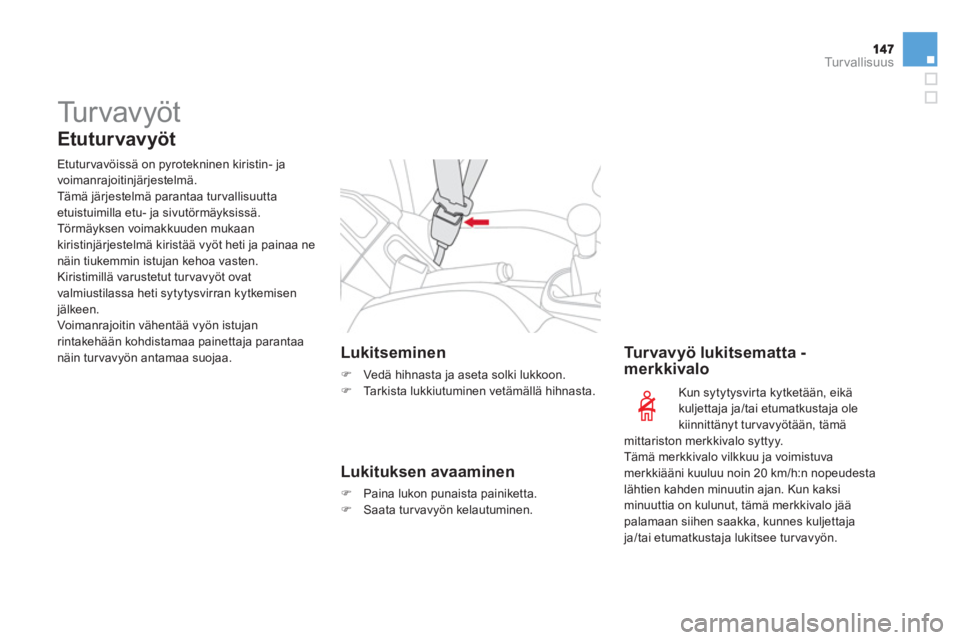CITROEN DS3 2013  Omistajan Käsikirjat (in Finnish) Tu r v a l l i s u u s
  Tu r v a v y ö t  
 
 
Etuturvavyöt
 
 
Etutur vavöissä on pyrotekninen kiristin- ja
voimanrajoitinjärjestelmä.
  Tämä järjestelmä parantaa turvallisuutta etuistuimi