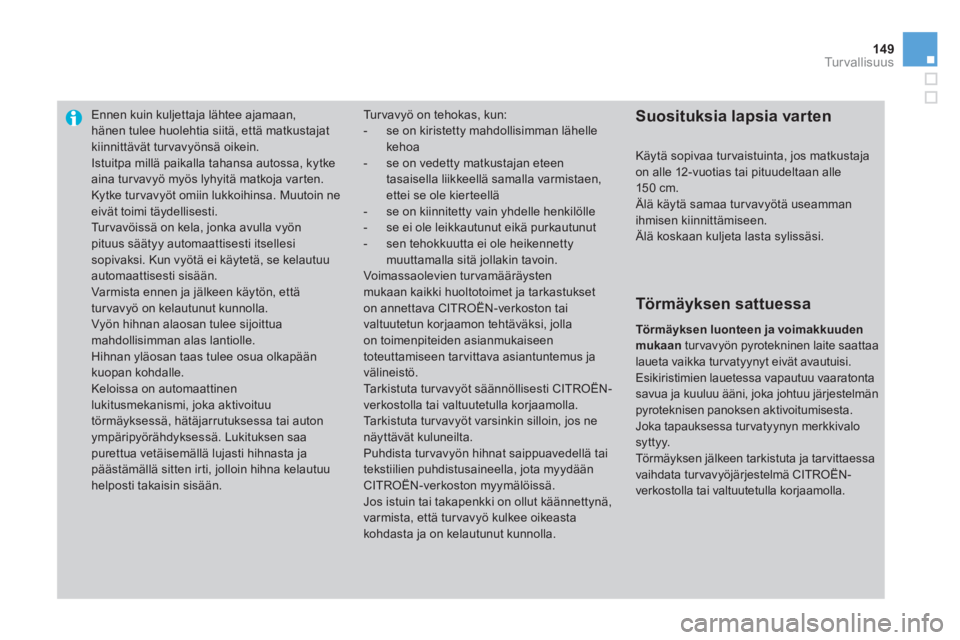 CITROEN DS3 2013 Omistajan Käsikirjat (in Finnish) 149Tu r v a l l i s u u s
Ennen kuin kuljettaja lähtee ajamaan,hänen tulee huolehtia siitä, että matkustajatkiinnittävät tur vavyönsä oikein.
Istuitpa millä paikalla tahansa autossa, kytke CITROEN DS3 2013 Omistajan Käsikirjat (in Finnish) 149Tu r v a l l i s u u s
Ennen kuin kuljettaja lähtee ajamaan,hänen tulee huolehtia siitä, että matkustajatkiinnittävät tur vavyönsä oikein.
Istuitpa millä paikalla tahansa autossa, kytke