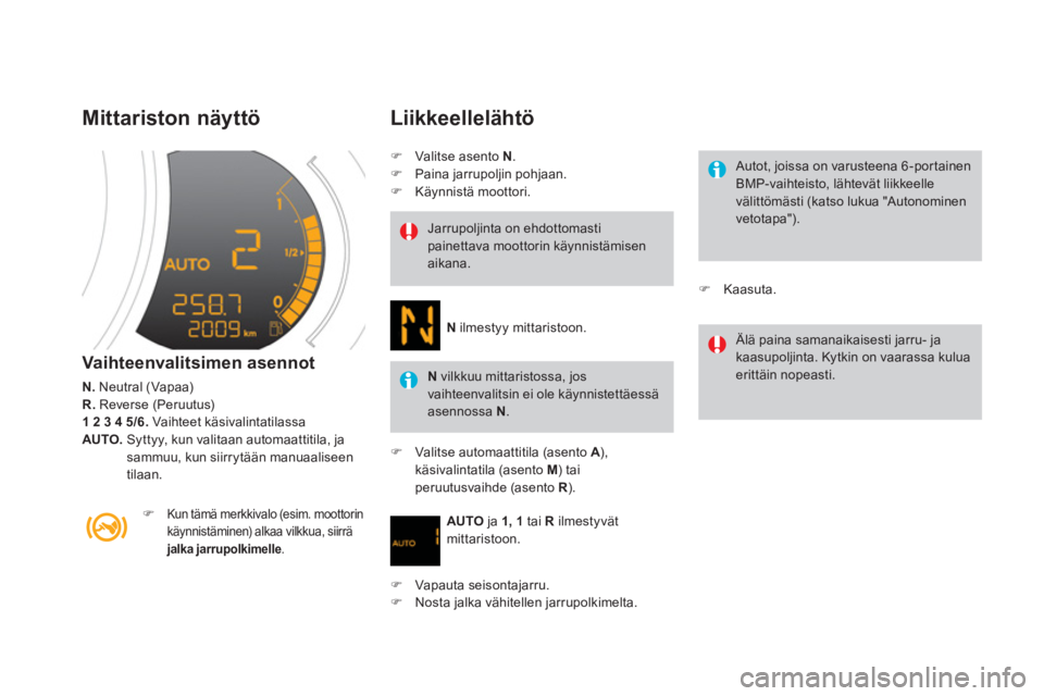 CITROEN DS3 2013  Omistajan Käsikirjat (in Finnish) Mittariston näyttö 
Vaihteenvalitsimen asennot 
N.   Neutral (Vapaa) R.Reverse (Peruutus)1 2 3 4 5/6. 
 Vaihteet käsivalintatilassa AUTO. 
  Syttyy, kun valitaan automaattitila, jasammuu, kun siirr