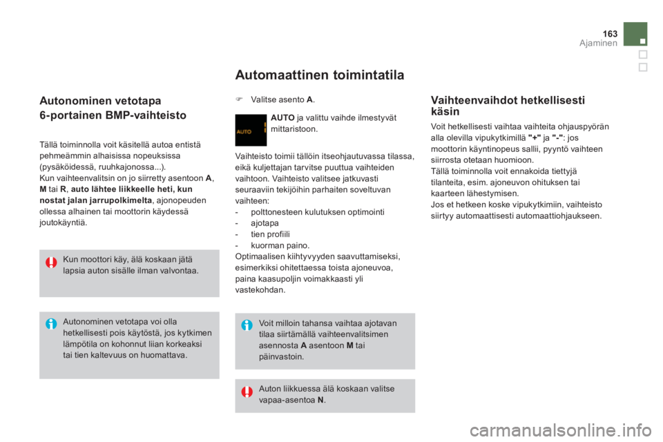 CITROEN DS3 2013  Omistajan Käsikirjat (in Finnish) 163Ajaminen
   Autonominen vetotapa
6-
portainen BMP-vaihteisto
 Tällä toiminnolla voit käsitellä autoa entistä pehmeämmin alhaisissa nopeuksissa (pysäköidessä, ruuhkajonossa...). 
  Kun vaih